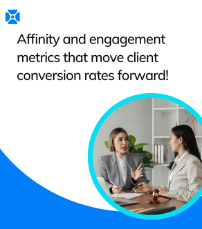 Affinity and engagement metrics that move client conversion rates forward!